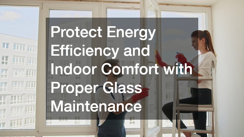 Protect Energy Efficiency and Indoor Comfort with Proper Glass Maintenance