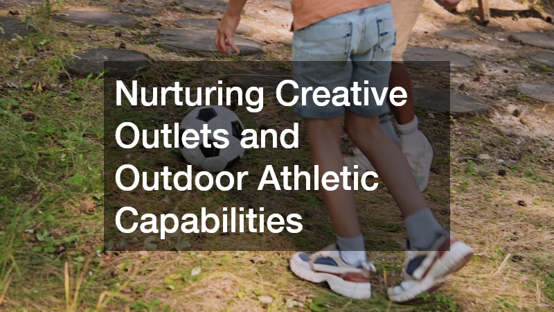 Nurturing Creative Outlets and Outdoor Athletic Capabilities