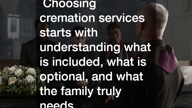 Choosing cremation services starts with understanding what is included, what is optional, and what the family truly needs.