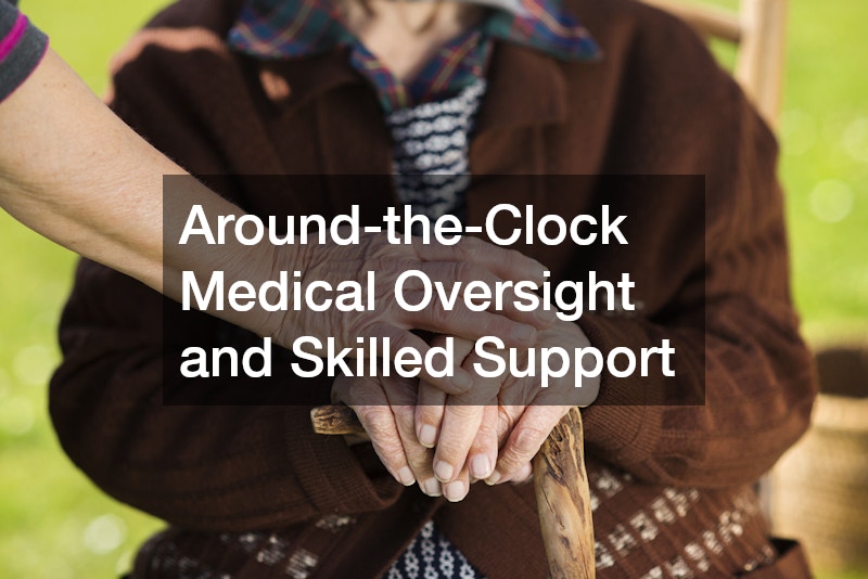 Around-the-Clock Medical Oversight and Skilled Support