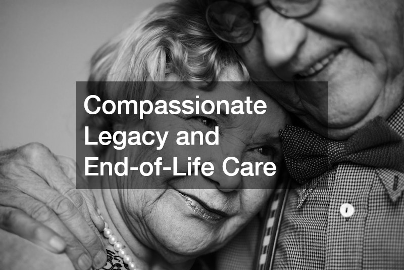 Compassionate Legacy and End-of-Life Care