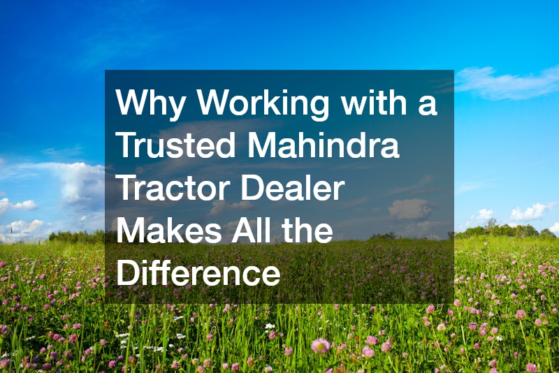 Why Working with a Trusted Mahindra Tractor Dealer Makes All the Difference