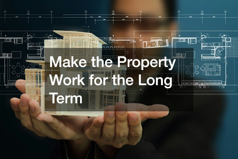 Make the Property Work for the Long Term