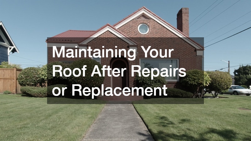 Maintaining Your Roof After Repairs or Replacement