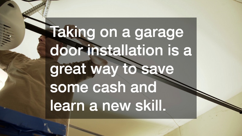 Taking on a garage door installation is a great way to save some cash and learn a new skill.