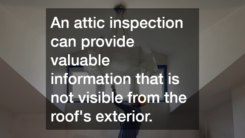 An attic inspection can provide valuable information that is not visible from the roof