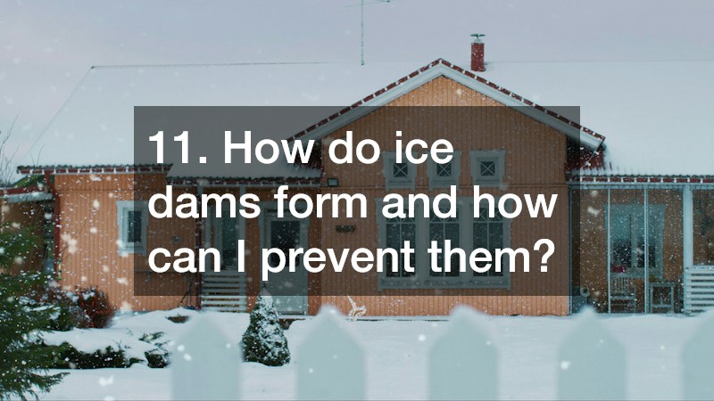 11. How do ice dams form and how can I prevent them?