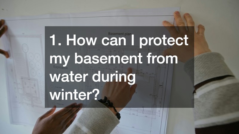 1. How can I protect my basement from water during winter?