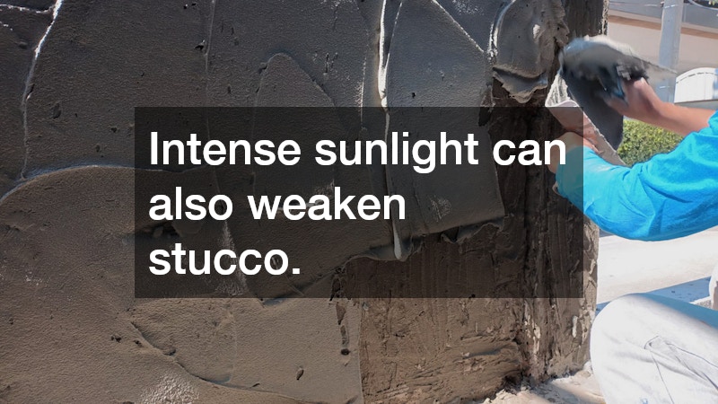 Intense sunlight can also weaken stucco.