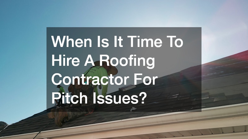 When Is It Time To Hire A Roofing Contractor For Pitch Issues?