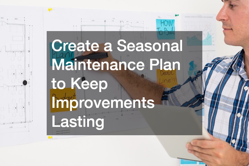 Create a Seasonal Maintenance Plan to Keep Improvements Lasting