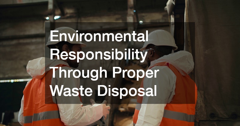 Environmental Responsibility Through Proper Waste Disposal