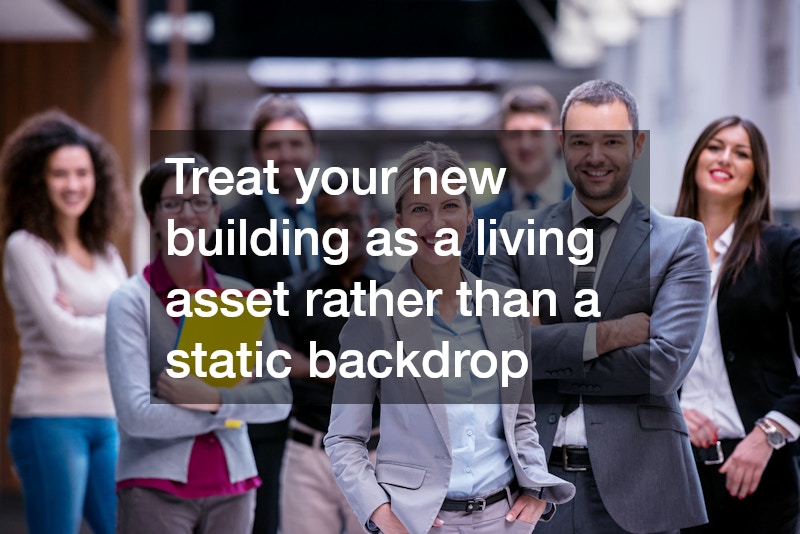 Treat your new building as a living asset rather than a static backdrop