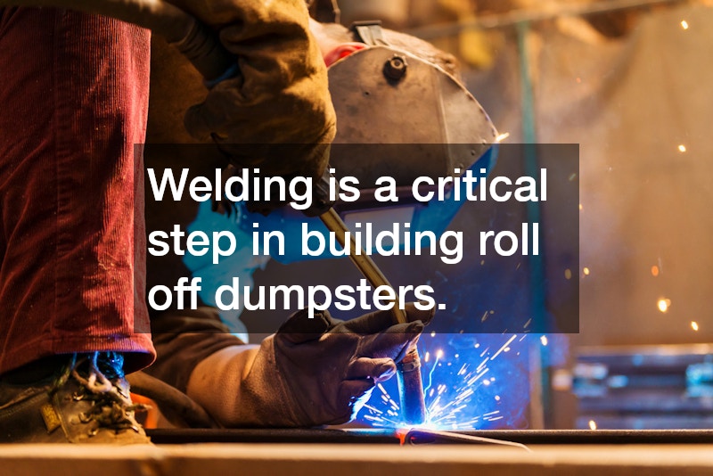 Welding is a critical step in building roll off dumpsters.