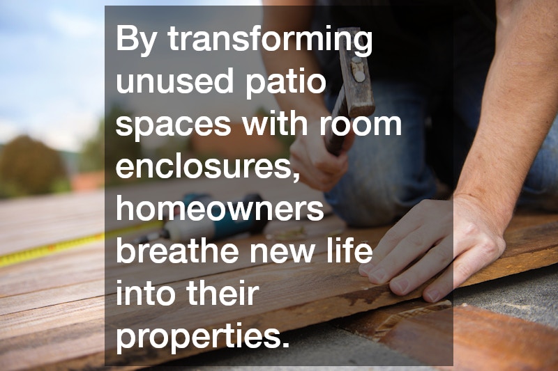 By transforming unused patio spaces with room enclosures, homeowners breathe new life into their properties.