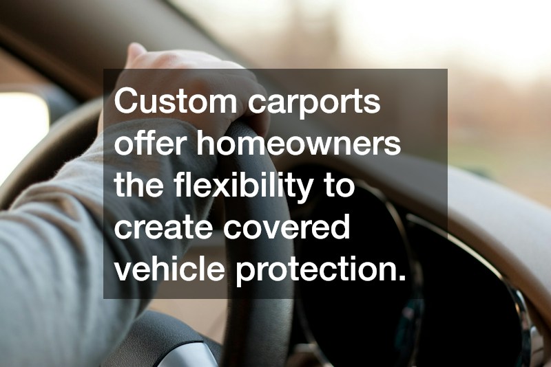 Custom carports offer homeowners the flexibility to create covered vehicle protection.
