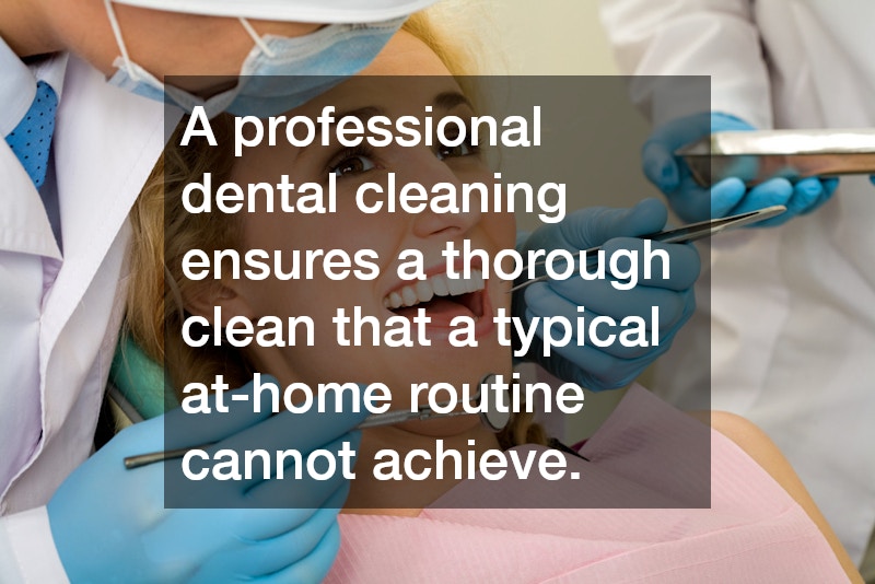 A professional dental cleaning ensures a thorough clean that a typical at-home routine cannot achieve.