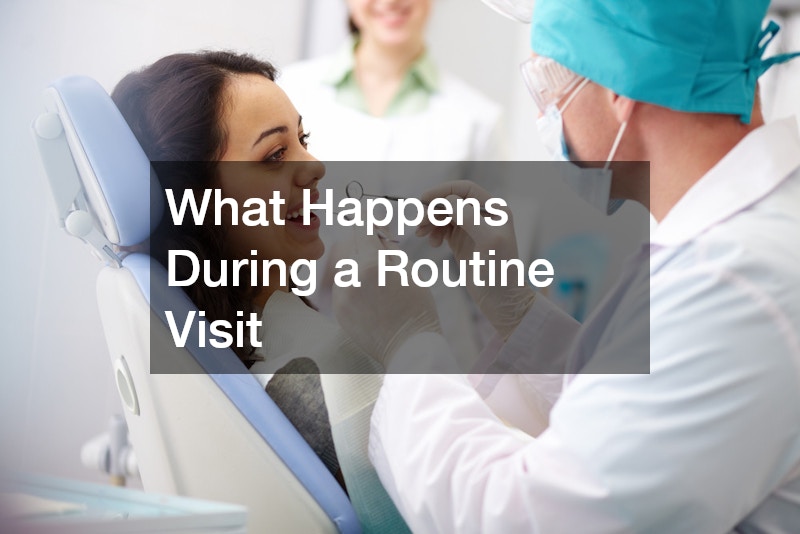 What Happens During a Routine Visit