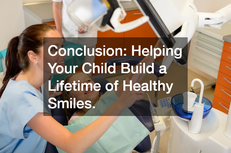 Conclusion: Helping Your Child Build a Lifetime of Healthy Smiles.