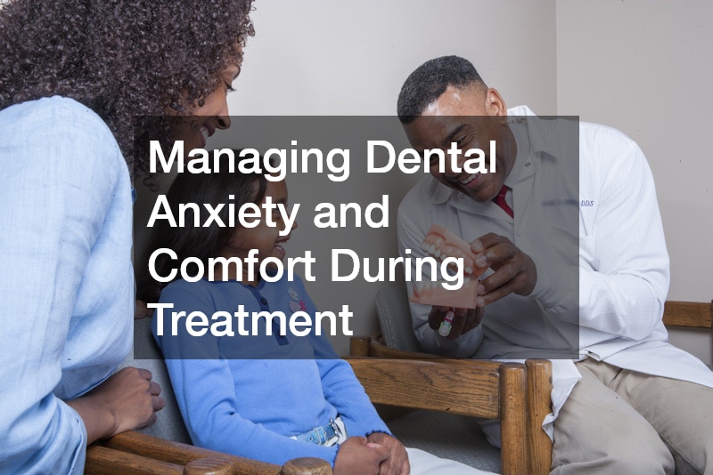 Managing Dental Anxiety and Comfort During Treatment