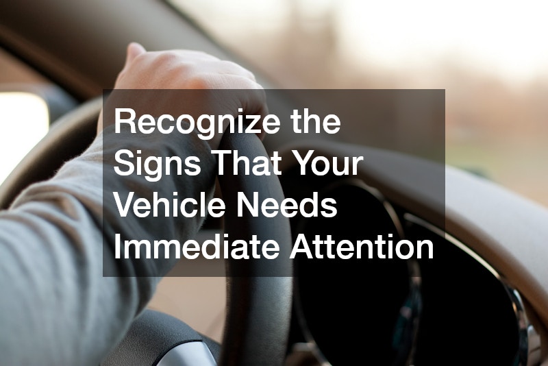 Recognize the Signs That Your Vehicle Needs Immediate Attention