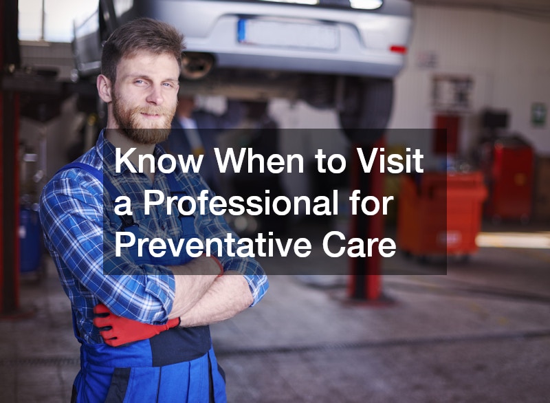 Know When to Visit a Professional for Preventative Care