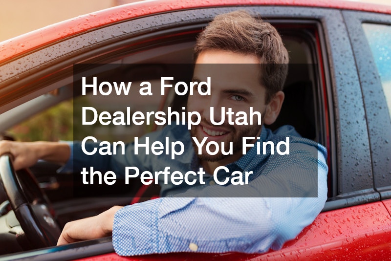 How a Ford Dealership Utah Can Help You Find the Perfect Car
