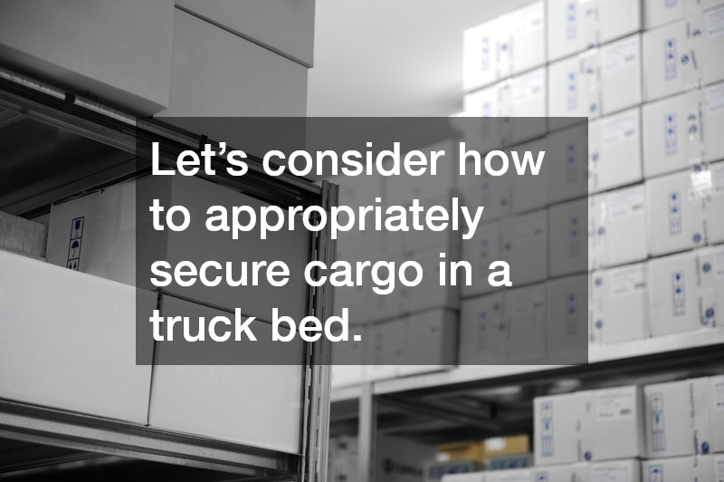 Let’s consider how to appropriately secure cargo in a truck bed.