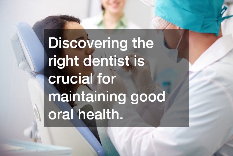 Discovering the right dentist is crucial for maintaining good oral health.