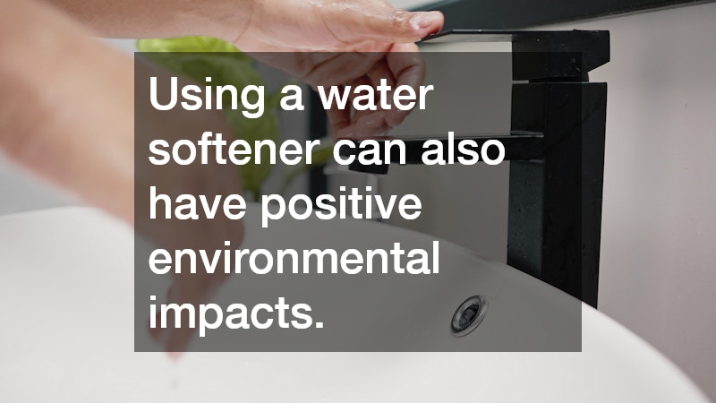 Using a water softener can also have positive environmental impacts.