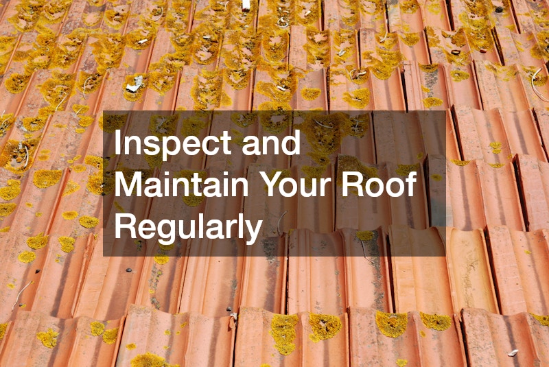 Inspect and Maintain Your Roof Regularly