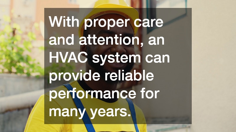 With proper care and attention, an HVAC system can provide reliable performance for many years.