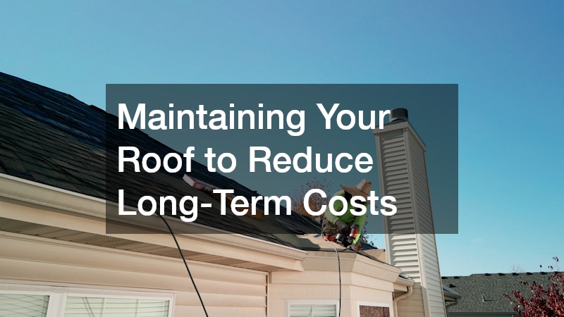 Maintaining Your Roof to Reduce Long-Term Costs