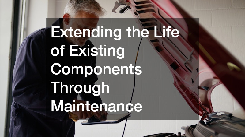 Extending the Life of Existing Components Through Maintenance
