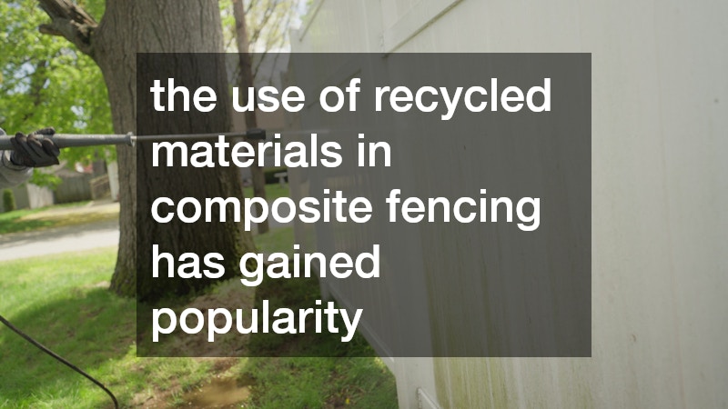 the use of recycled materials in composite fencing has gained popularity