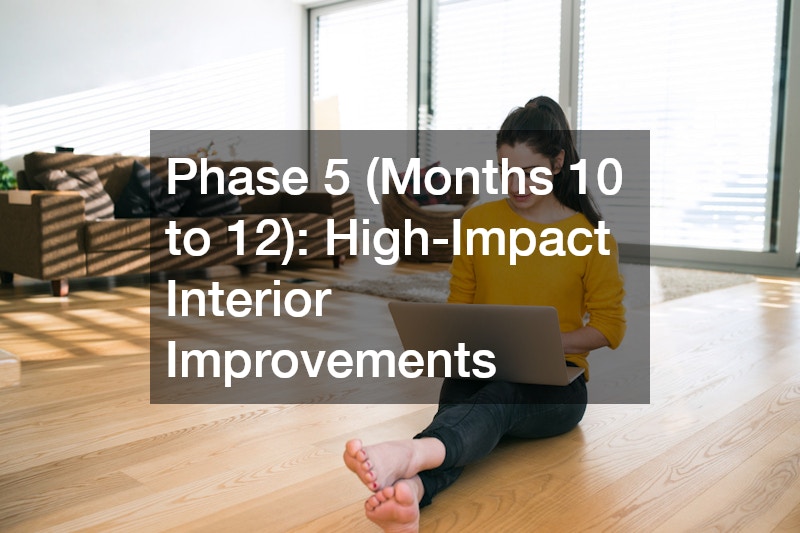 Phase 5 (Months 10 to 12): High-Impact Interior Improvements