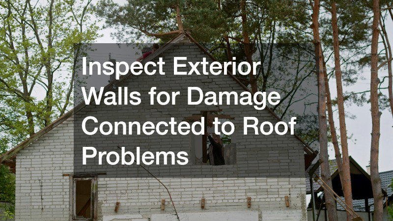 Inspect Exterior Walls for Damage Connected to Roof Problems