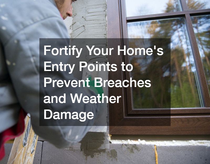 Fortify Your Home’s Entry Points to Prevent Breaches and Weather Damage