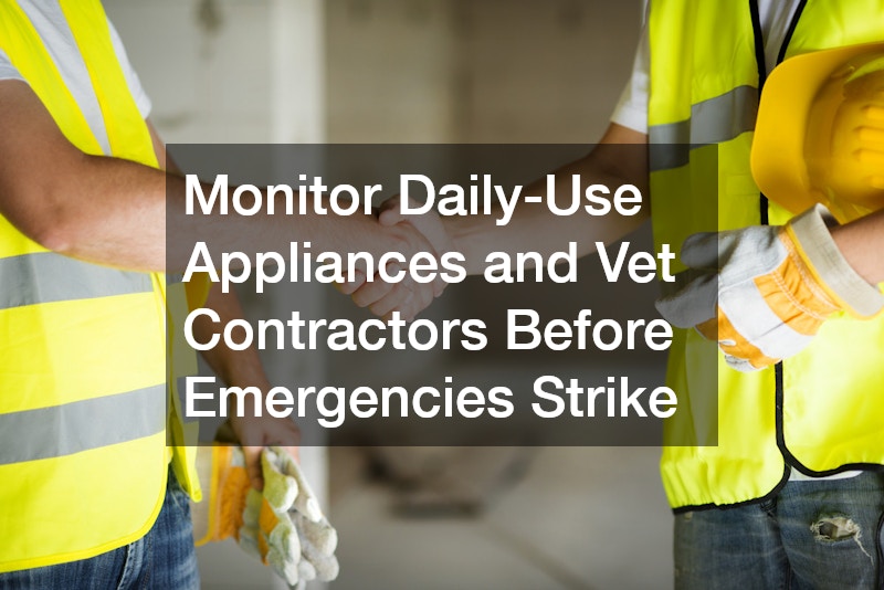 Monitor Daily-Use Appliances and Vet Contractors Before Emergencies Strike