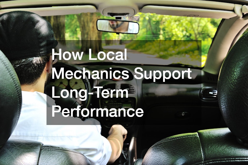 How Local Mechanics Support Long-Term Performance