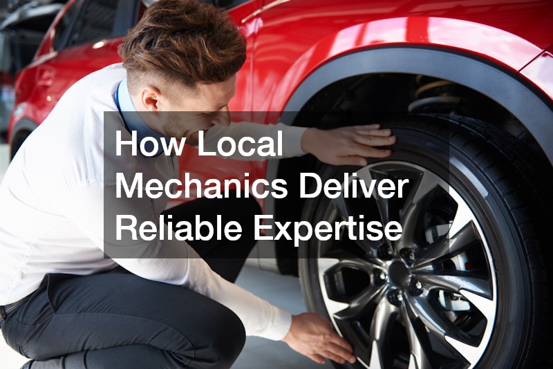 How Local Mechanics Deliver Reliable Expertise