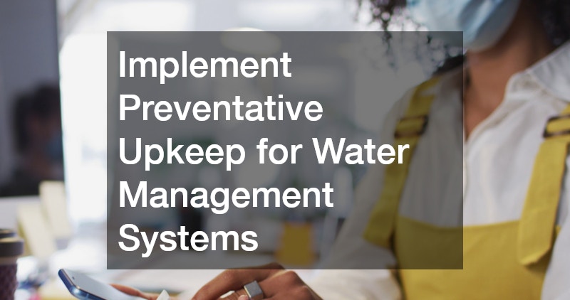 Implement Preventative Upkeep for Water Management Systems