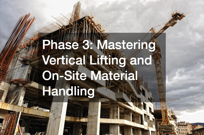 Phase 3: Mastering Vertical Lifting and On-Site Material Handling