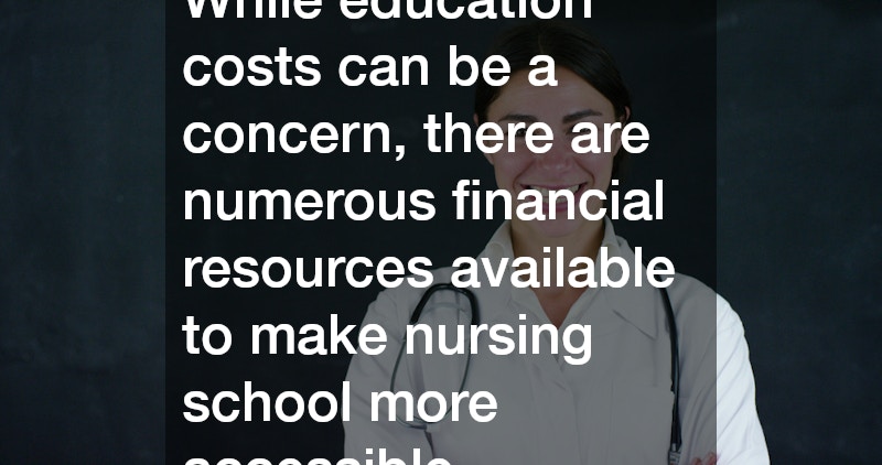 While education costs can be a concern, there are numerous financial resources available to make nursing school more accessible.