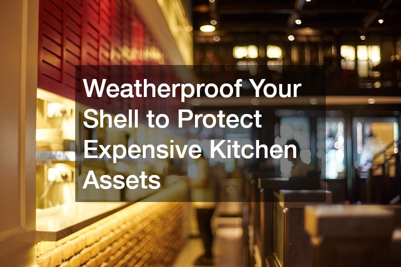 Weatherproof Your Shell to Protect Expensive Kitchen Assets