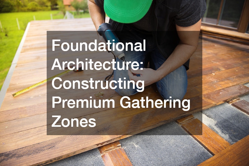 Foundational Architecture: Constructing Premium Gathering Zones