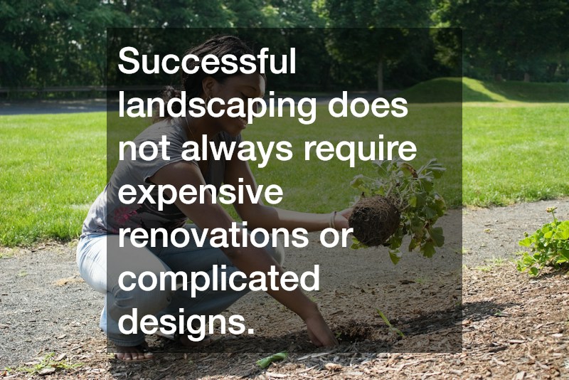 Successful landscaping does not always require expensive renovations or complicated designs.