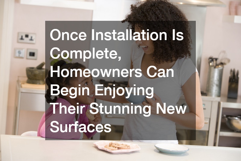 Once Installation Is Complete, Homeowners Can Begin Enjoying Their Stunning New Surfaces