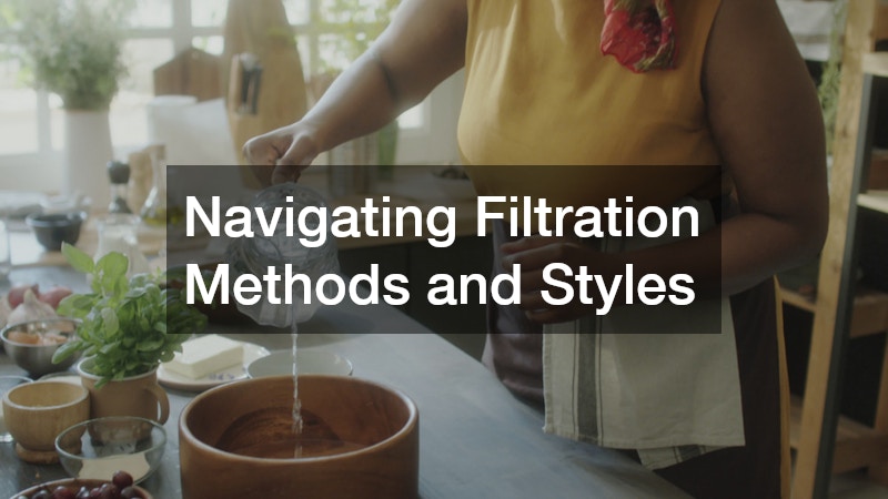 Navigating Filtration Methods and Styles
