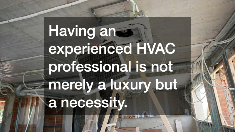 Having an experienced HVAC professional is not merely a luxury but a necessity.